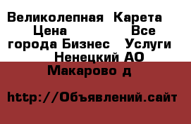 Великолепная  Карета   › Цена ­ 300 000 - Все города Бизнес » Услуги   . Ненецкий АО,Макарово д.